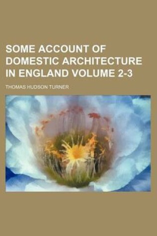 Cover of Some Account of Domestic Architecture in England Volume 2-3