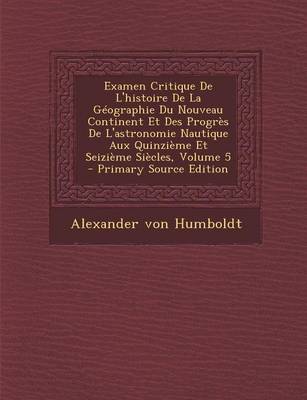 Book cover for Examen Critique de L'Histoire de La Geographie Du Nouveau Continent Et Des Progres de L'Astronomie Nautique Aux Quinzieme Et Seizieme Siecles, Volume 5