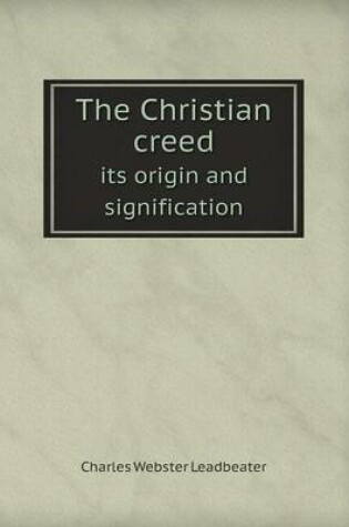 Cover of The Christian creed its origin and signification