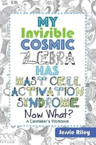 Cover of My Invisible Cosmic Zebra Has Mast Cell Activation Syndrome - Now What?