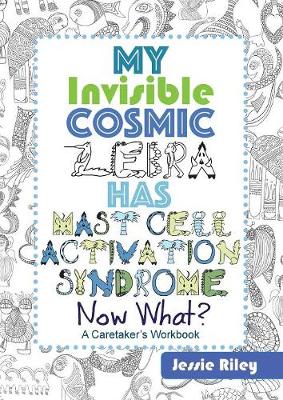 Cover of My Invisible Cosmic Zebra Has Mast Cell Activation Syndrome - Now What?
