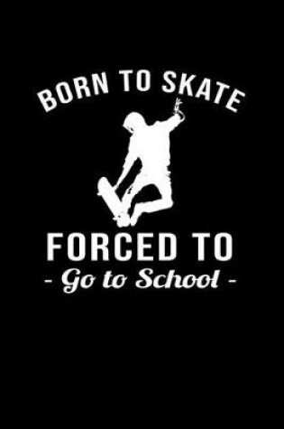 Cover of Born To Skate Forced To Go To School
