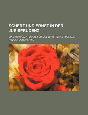 Book cover for Scherz Und Ernst in Der Jurisprudenz; Eine Weihnachtsgabe Fur Das Juristische Publikum