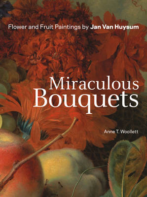 Book cover for Miraculous Bouquets – Flower and Fruit Paintings by Jan Van Huysum