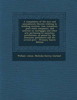 Book cover for A Compilation of the Laws and Amendments Thereto Relating to Building Societies, Loan Companies, Joint Stock Companies, and Interest on Mortgages an