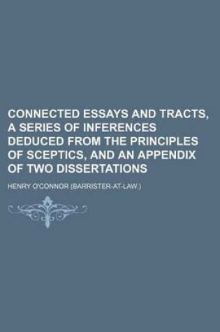 Cover of Connected Essays and Tracts, a Series of Inferences Deduced from the Principles of Sceptics, and an Appendix of Two Dissertations