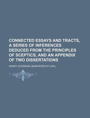 Book cover for Connected Essays and Tracts, a Series of Inferences Deduced from the Principles of Sceptics, and an Appendix of Two Dissertations