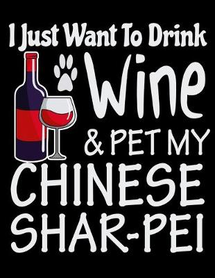 Book cover for I Just Want to Drink Wine and Pet My Chinese Shar-Pei