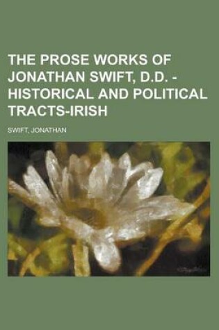 Cover of The Prose Works of Jonathan Swift, D.D. - Historical and Political Tracts-Irish Volume 07