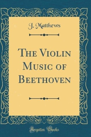 Cover of The Violin Music of Beethoven (Classic Reprint)