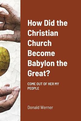 Book cover for How Did the Christian Church Become Babylon the Great?