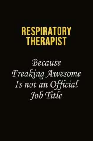 Cover of Respiratory Therapist Because Freaking Awesome Is Not An Official Job Title