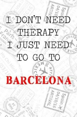 Cover of I Don't Need Therapy I Just Need To Go To Barcelona