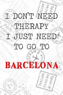 Book cover for I Don't Need Therapy I Just Need To Go To Barcelona