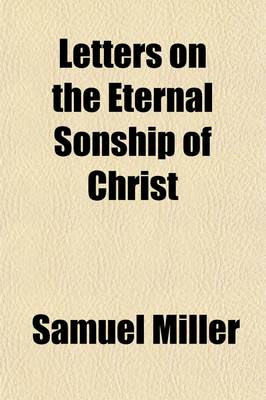 Book cover for Letters on the Eternal Sonship of Christ; Addressed to the REV. Professor Stuart, of Andover