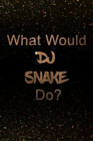 Cover of What Would DJ Snake Do?