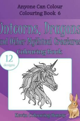 Cover of Unicorns, Dragons and Other Mythical Creatures Colouring Book