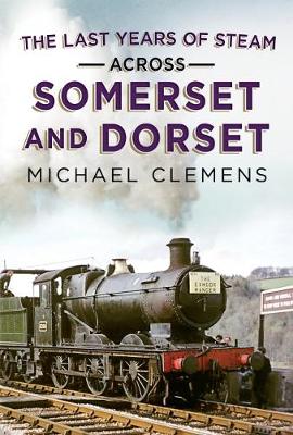 Book cover for Last Years of Steam Across Somerset And Dorset