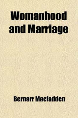 Cover of Womanhood and Marriage; Fifty-Three Lessons in Sex Hygiene Exclusively for Women