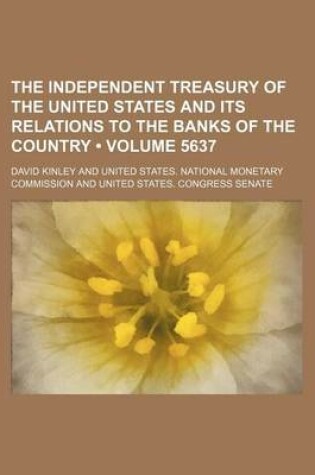 Cover of The Independent Treasury of the United States and Its Relations to the Banks of the Country (Volume 5637)