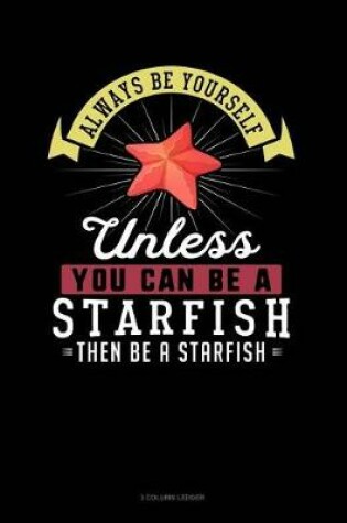 Cover of Always Be Yourself Unless You Can Be a Starfish Then Be a Starfish