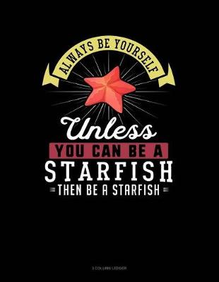 Cover of Always Be Yourself Unless You Can Be a Starfish Then Be a Starfish