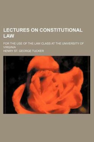 Cover of Lectures on Constitutional Law; For the Use of the Law Class at the University of Virginia