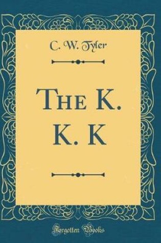 Cover of The K. K. K (Classic Reprint)