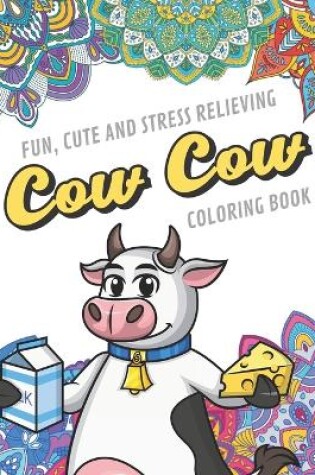 Cover of Fun Cute And Stress Relieving Cow Cow Coloring Book