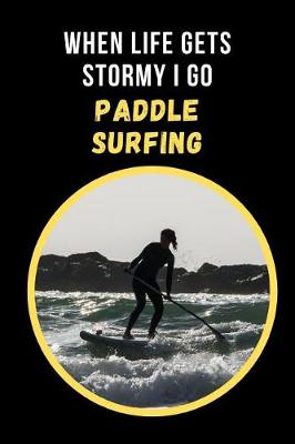 Book cover for When Life Gets Stormy I Go Paddle Surfing