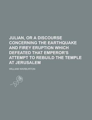 Book cover for Julian, or a Discourse Concerning the Earthquake and Firey Eruption Which Defeated That Emperor's Attempt to Rebuild the Temple at Jerusalem