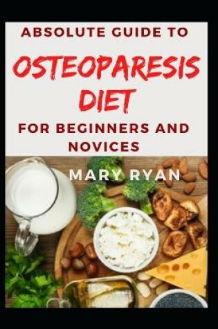 Cover of Absolute Guide To Osteoparesis Diet For Beginners and Novices