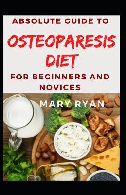 Book cover for Absolute Guide To Osteoparesis Diet For Beginners and Novices