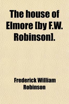 Book cover for The House of Elmore [By F.W. Robinson].