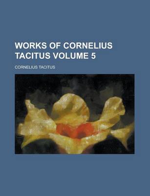 Book cover for Works of Cornelius Tacitus Volume 5