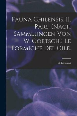 Cover of Fauna Chilensis. II. Pars. (Nach Sammlungen Von W. Goetsch.) Le Formiche Del Cile.