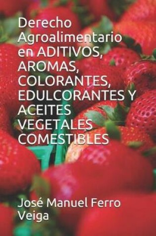 Cover of Derecho Agroalimentario En Aditivos, Aromas, Colorantes, Edulcorantes Y Aceites Vegetales Comestibles