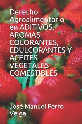 Book cover for Derecho Agroalimentario En Aditivos, Aromas, Colorantes, Edulcorantes Y Aceites Vegetales Comestibles