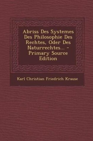 Cover of Abriss Des Systemes Des Philosophie Des Rechtes, Oder Des Naturrechtes... - Primary Source Edition