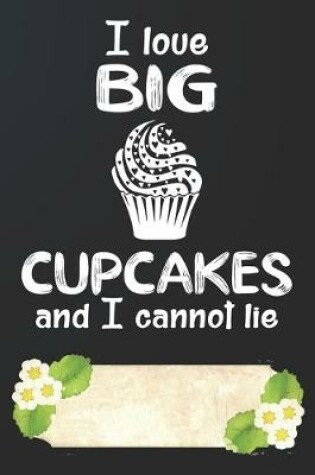 Cover of I Love Big Cupcakes and I Cannot Lie Notebook Journal