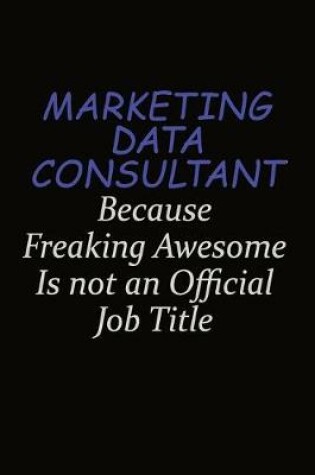 Cover of Marketing Data Consultant Because Freaking Awesome Is Not An Official Job Title