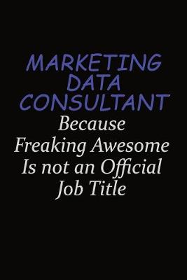 Book cover for Marketing Data Consultant Because Freaking Awesome Is Not An Official Job Title