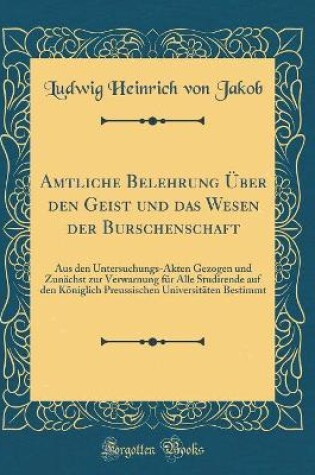 Cover of Amtliche Belehrung Über Den Geist Und Das Wesen Der Burschenschaft