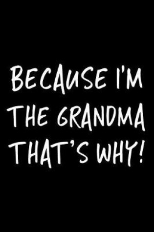 Cover of Because I'm The Grandma That's Why!