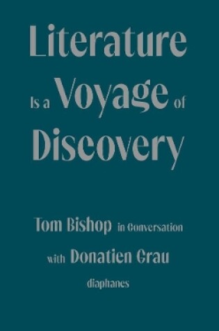 Cover of Literature Is a Voyage of Discovery - Tom Bishop in Conversation with Donatien Grau