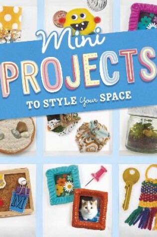 Cover of Mini Projects to Style Your Space