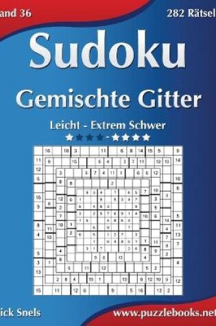 Cover of Sudoku Gemischte Gitter - Leicht bis Extrem Schwer - Band 36 - 282 Rätsel