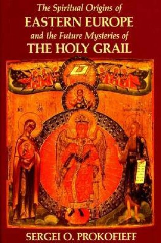 Cover of The Spiritual Origins of Eastern Europe and the Future Mysteries of the Holy Grail