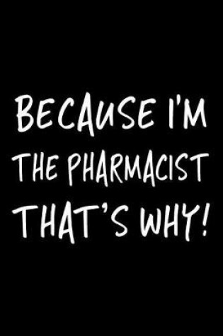 Cover of Because I'm the Pharmacist That's Why!