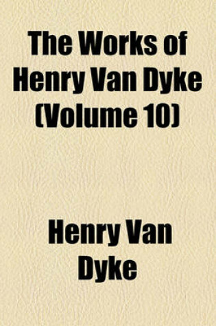 Cover of The Works of Henry Van Dyke (Volume 10)